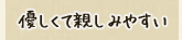 優しくて親しみやすい